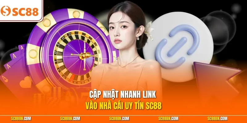 Cập nhật nhanh link vào nền tảng uy tín SC88